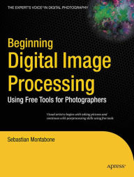 Title: Beginning Digital Image Processing: Using Free Tools for Photographers, Author: Sebastian Montabone