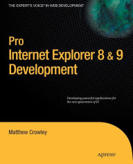 Title: Pro Internet Explorer 8 & 9 Development: Developing Powerful Applications for The Next Generation of IE / Edition 1, Author: Matthew Crowley