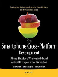 Title: Pro Smartphone Cross-Platform Development: iPhone, Blackberry, Windows Mobile and Android Development and Distribution / Edition 1, Author: Sarah Allen