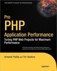 Title: Pro PHP Application Performance: Tuning PHP Web Projects for Maximum Performance / Edition 1, Author: Armando Padilla