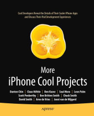 Title: More iPhone Cool Projects: Cool Developers Reveal the Details of their Cooler Apps, Author: Ben Smith