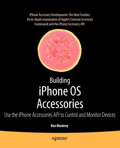 Building iPhone OS Accessories: Use the iPhone Accessories API to Control and Monitor Devices / Edition 1