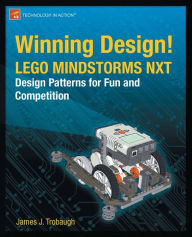 Title: Winning Design!: LEGO MINDSTORMS NXT Design Patterns for Fun and Competition, Author: James Trobaugh