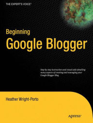 Title: Beginning Google Blogger, Author: Heather Wright-Porto