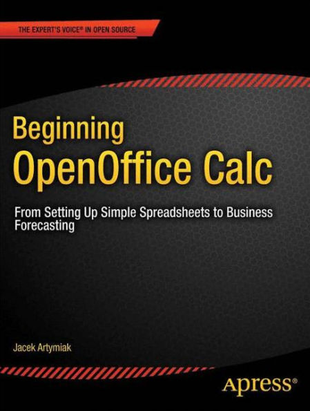 Beginning OpenOffice Calc: From Setting Up Simple Spreadsheets to Business Forecasting