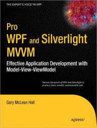 Title: Pro WPF and Silverlight MVVM: Effective Application Development with Model-View-ViewModel / Edition 1, Author: Gary Hall