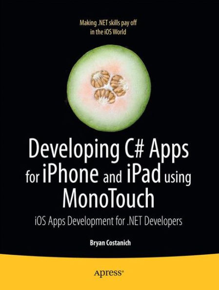Developing C# Apps for iPhone and iPad using MonoTouch: iOS Apps Development for .NET Developers / Edition 1