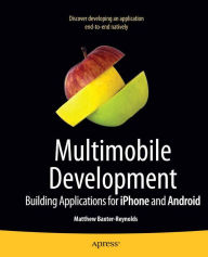 Title: Multimobile Development: Building Applications for the iPhone and Android Platforms, Author: Matthew Baxter-Reynolds