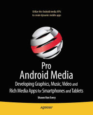Title: Pro Android Media: Developing Graphics, Music, Video, and Rich Media Apps for Smartphones and Tablets, Author: Shawn Van Every