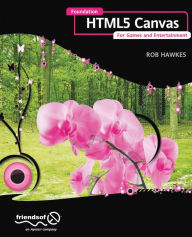 Title: Foundation HTML5 Canvas: For Games and Entertainment, Author: Rob Hawkes