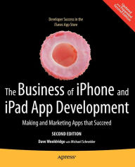 Title: The Business of iPhone and iPad App Development: Making and Marketing Apps that Succeed, Author: Dave Wooldridge