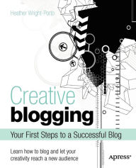 Title: Creative Blogging: Your First Steps to a Successful Blog, Author: Heather Wright-Porto