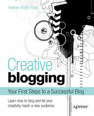 Title: Creative Blogging: Your First Steps to a Successful Blog, Author: Heather Wright-Porto