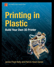 Title: Printing in Plastic: Build Your Own 3D Printer / Edition 1, Author: James Floyd Kelly