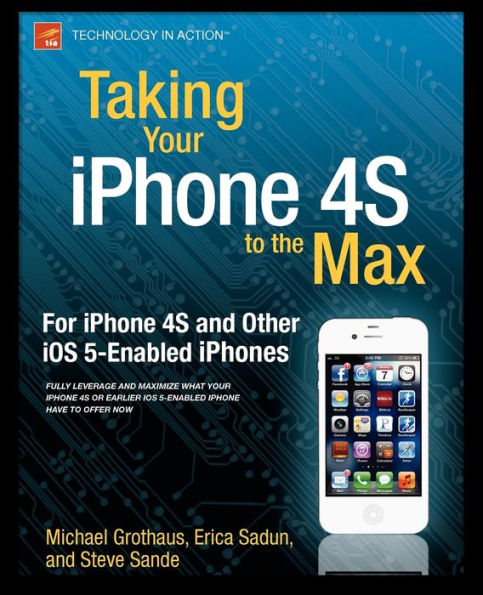 Taking Your iPhone 4S to the Max: For and Other iOS 5-Enabled iPhones