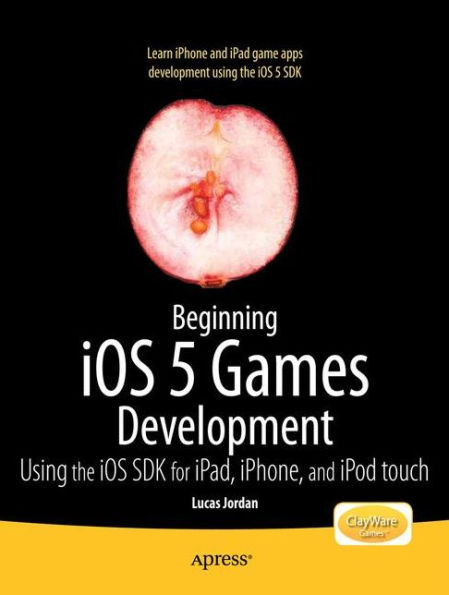 Beginning iOS 5 Games Development: Using the SDK for iPad, iPhone and iPod touch