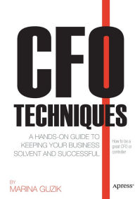 Title: CFO Techniques: A Hands-on Guide to Keeping Your Business Solvent and Successful, Author: Marina Zosya