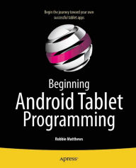 Title: Beginning Android Tablet Programming: Starting with Android Honeycomb for Tablets, Author: Robbie Matthews