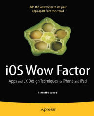 Title: iOS Wow Factor: UX Design Techniques for iPhone and iPad, Author: Timothy Wood