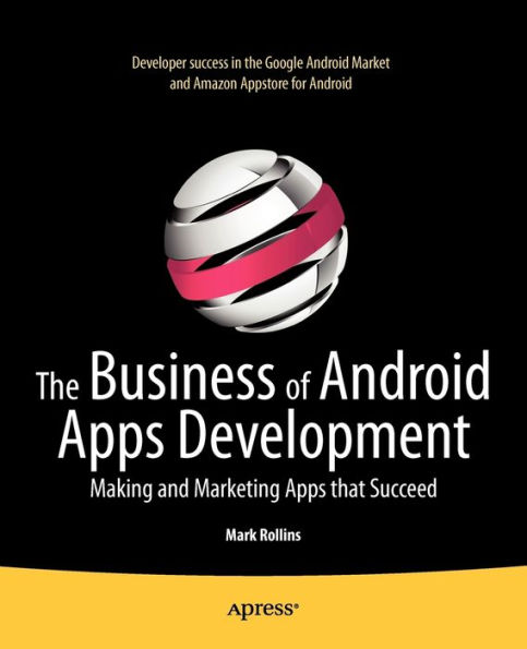 The Business of Android Apps Development: Making and Marketing that Succeed
