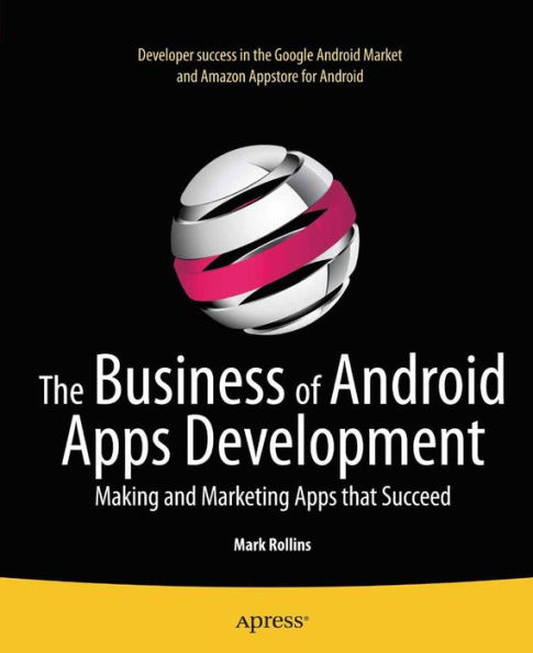 The Business of Android Apps Development: Making and Marketing Apps that Succeed