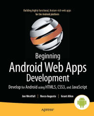 Title: Beginning Android Web Apps Development: Develop for Android using HTML5, CSS3, and JavaScript, Author: Jon Westfall