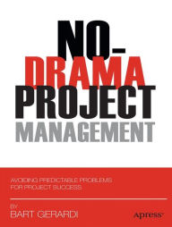 Title: No-Drama Project Management: Avoiding Predictable Problems for Project Success, Author: Bart Gerardi
