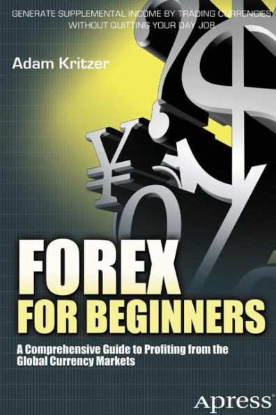 Forex for Beginners: A Comprehensive Guide to Profiting from the Global Currency Markets