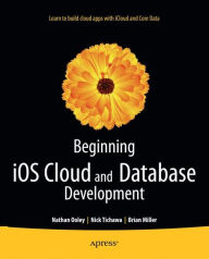 Title: Beginning iOS Cloud and Database Development: Build Data-Driven Cloud Apps for iOS, Author: Nathan Ooley