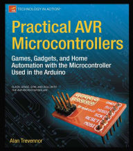 Title: Practical AVR Microcontrollers: Games, Gadgets, and Home Automation with the Microcontroller Used in the Arduino, Author: Alan Trevennor