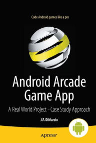 Title: Android Arcade Game App: A Real World Project - Case Study Approach, Author: Jerome DiMarzio