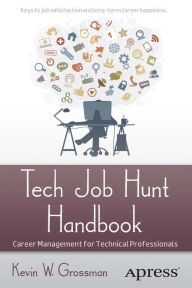 Title: Tech Job Hunt Handbook: Career Management for Technical Professionals, Author: Kevin W. Grossman