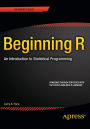Beginning R: An Introduction to Statistical Programming / Edition 1