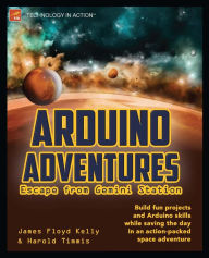 Title: Arduino Adventures: Escape from Gemini Station, Author: James Floyd Kelly