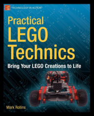 Title: Practical LEGO Technics: Bring Your LEGO Creations to Life, Author: Mark Rollins
