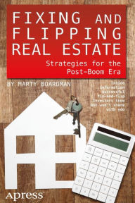 Title: Fixing and Flipping Real Estate: Strategies for the Post-Boom Era, Author: Marty Boardman