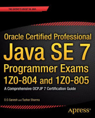 Title: Oracle Certified Professional Java SE 7 Programmer Exams 1Z0-804 and 1Z0-805: A Comprehensive OCPJP 7 Certification Guide, Author: S.G. Ganesh