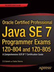 Title: Oracle Certified Professional Java SE 7 Programmer Exams 1Z0-804 and 1Z0-805: A Comprehensive OCPJP 7 Certification Guide, Author: S G Ganesh