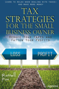 Title: Tax Strategies for the Small Business Owner: Reduce Your Taxes and Fatten Your Profits, Author: Russell Fox