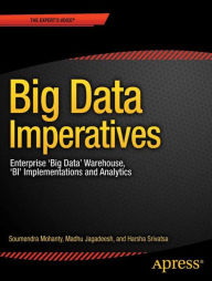 Title: Big Data Imperatives: Enterprise Big Data Warehouse, BI Implementations and Analytics, Author: Soumendra Mohanty