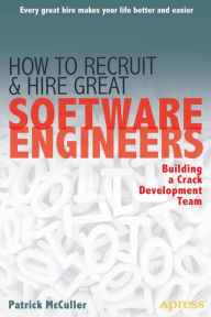 Title: How to Recruit and Hire Great Software Engineers: Building a Crack Development Team, Author: Patrick McCuller