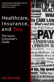 Title: Healthcare, Insurance, and You: The Savvy Consumer's Guide, Author: Lisa Zamosky