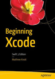 Title: Beginning Xcode: Swift 3 Edition, Author: Matthew Knott