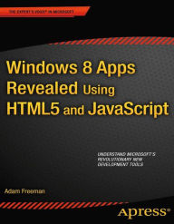 Title: Windows 8 Apps Revealed Using HTML5 and JavaScript: Using HTML5 and JavaScript, Author: Adam Freeman