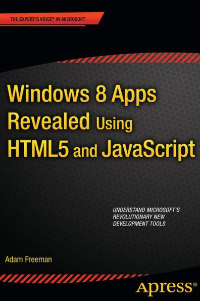 Windows 8 Apps Revealed Using HTML5 and JavaScript: Using HTML5 and JavaScript