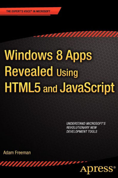 Windows 8 Apps Revealed Using HTML5 and JavaScript: Using HTML5 and JavaScript