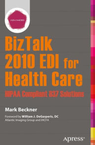 Title: BizTalk 2010 EDI for Health Care: HIPAA Compliant 837 Solutions, Author: Mark Beckner