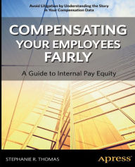 Title: Compensating Your Employees Fairly: A Guide to Internal Pay Equity, Author: Stephanie R. Thomas