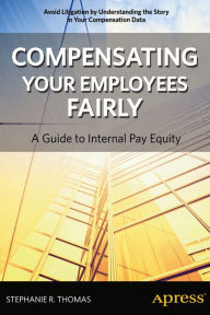 Title: Compensating Your Employees Fairly: A Guide to Internal Pay Equity, Author: Stephanie R. Thomas