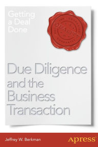 Title: Due Diligence and the Business Transaction: Getting a Deal Done, Author: Jeffrey W. Berkman